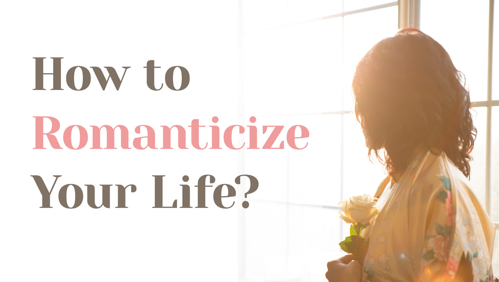 How to romanticize your life?